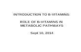 INTRODUCTION TO B-VITAMINS: ROLE OF B-VITAMINS IN  METABOLIC PATHWAYS Sept 10, 2014