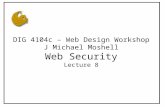 DIG 4104c – Web Design Workshop J Michael Moshell Web Security Lecture 8
