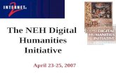 The NEH Digital  Humanities Initiative April 23-25, 2007