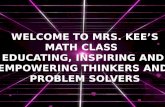 WELCOME TO MRS. KEE’S MATH CLASS   EDUCATING, INSPIRING AND  EMPOWERING THINKERS AND