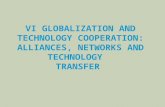 VI GLOBALIZA TION AND TECHNOLOGY COOPERATION: ALLIANCES, NETWORKS AND TECHNOLOGY  TRANSFER