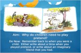 Aim:  Why do children need to play pretend?