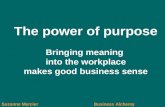 The power of purpose Bringing meaning  into the workplace makes good business sense
