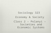 Sociology 323  Economy & Society Class 2 – Polanyi – Societies and Economic Systems