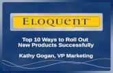 Top 10 Ways to Roll Out  New Products Successfully Kathy Gogan, VP Marketing