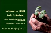 Welcome to KU121  Unit 3 Seminar  Intro to Writing Skills and Strategies Instructor – Carrie Jantz