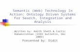Semantic (Web) Technology In Action: Ontology Driven Systems for Search, Integration and Analysis