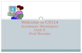 Welcome to CS114 Academic Strategies Unit 9 Prof Brooke