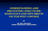 UNDERSTANDING AND PREVENTING INSECTICIDE RESISTANCE AND NEW R&D IN VECTOR PEST CONTROL