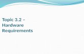 Topic 3.2 –  Hardware  Requirements