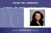 POISED FOR LEADERSHIP Jo Miller, CEO, Women’s Leadership Coaching, Inc.