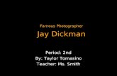 Famous Photographer Jay Dickman Period: 2nd By: Taylor Tomasino Teacher: Ms. Smith