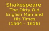Shakespeare  The Dirty Old English Man and His Times (1564 – 1616)