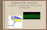 KNOW THE STAKES ALCOHOL, SUBSTANCE ABUSE AND GAMBLING