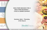 HEALTHIER BRANDS FOR A HEALTHIER BUSINESS – FOOD & DRINK SUMMIT Seminar date : Thursday 17th March