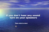 If you don’t hear any sound  turn on your speakers