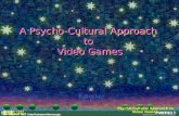 A Psycho-Cultural Approach  to  Video Games