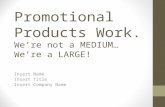 Promotional Products Work.  We’re not a MEDIUM … We’re  a LARGE!