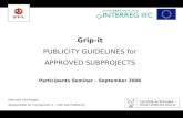 Grip-it PUBLICITY GUIDELINES for APPROVED SUBPROJECTS Participants Seminar – September 2006