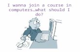I wanna join a course in computers…what should I do?