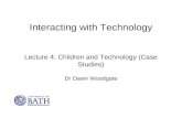 Interacting with Technology Lecture 4: Children and Technology (Case Studies) Dr Dawn Woodgate