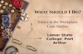 W HAT S HOULD  I D O ? Ethics in the Workplace Case Studies