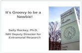 It’s Groovy to be a Newbie! Sally Rockey, Ph.D. NIH Deputy Director for Extramural Research