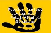 Pebbles Project Living with  Fetal Alcohol Syndrome