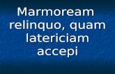 Marmoream relinquo, quam latericiam accepi