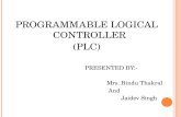 PROGRAMMABLE LOGICAL CONTROLLER (PLC) PRESENTED BY:- Mrs. Bindu Thakral And Jaidev Singh