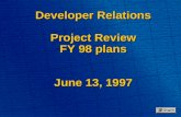 Developer Relations Project Review FY 98 plans June 13, 1997