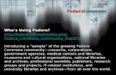 Who’s Using Fedora? fedora/wiki/index.php/ Fedora_Commons_Community_Registry