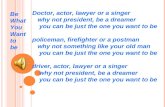 Doctor, actor, lawyer or a singer     why not president, be a dreamer