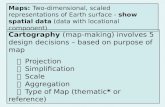 Cartography  (map-making) involves 5 design decisions – based on purpose of map  Projection