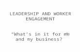 LEADERSHIP AND WORKER ENGAGEMENT “What’s in it for me and my business?”