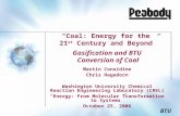 "Coal: Energy for the  21 st  Century and Beyond” Gasification and BTU  Conversion of Coal