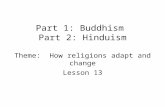 Part 1: Buddhism  Part 2: Hinduism Theme:  How religions adapt and change