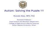 Autism: Solving the Puzzle !!! Mostafa Waly , MPH, PhD Assistant Professor