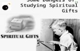 Some Dangers of  Studying Spiritual Gifts