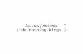 Les rois fainéants ( “ do-nothing kings ” )