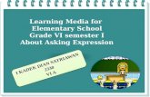 Learning Media  for  Elementary  School Grade VI semester I About Asking  E xpression