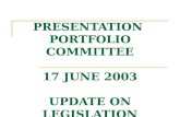 PRESENTATION  PORTFOLIO COMMITTEE 17 JUNE 2003 UPDATE ON LEGISLATION IMPLEMENTATION