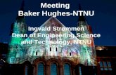 Meeting  Baker Hughes-NTNU Ingvald Strømmen Dean of Engineering Science and Technology, NTNU