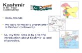 Hello, friends My topic for today ’ s presentation is Kashmir controversy.