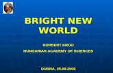 BRIGHT NEW WORLD NORBERT KROO HUNGARIAN ACADEMY OF SCIENCES DUBNA, 25.09.2008