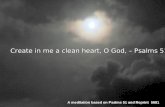 Create in me a clean heart, O God, – Psalms 51:10