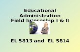 Educational Administration Field Internship I & II EL 5813 and  EL 5814
