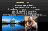 So Jesus said to them,  “… for assuredly, I say to you,  if you have ____ as a ________ seed,