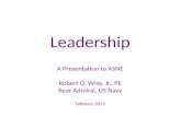Leadership A Presentation to ASNE Robert O. Wray, Jr., PE Rear Admiral, US Navy February 2013