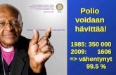 Polio  voidaan  hävittää! 1985: 350 000 2009:      1606 => vähentynyt       99.5 %